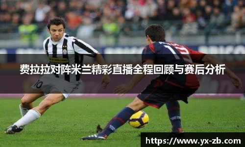 费拉拉对阵米兰精彩直播全程回顾与赛后分析