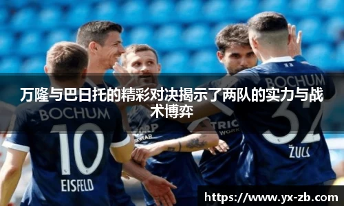 万隆与巴日托的精彩对决揭示了两队的实力与战术博弈